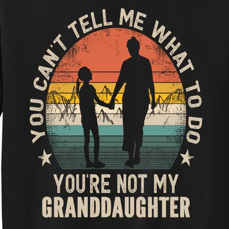 You Cant Tell Me What To Do Youre Not My Granddaughter Sweatshirt