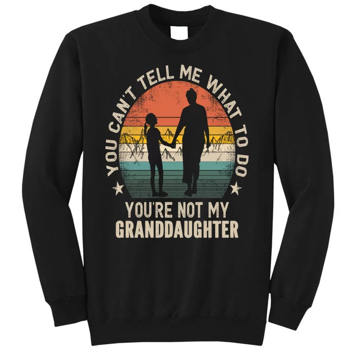 You Cant Tell Me What To Do Youre Not My Granddaughter Sweatshirt