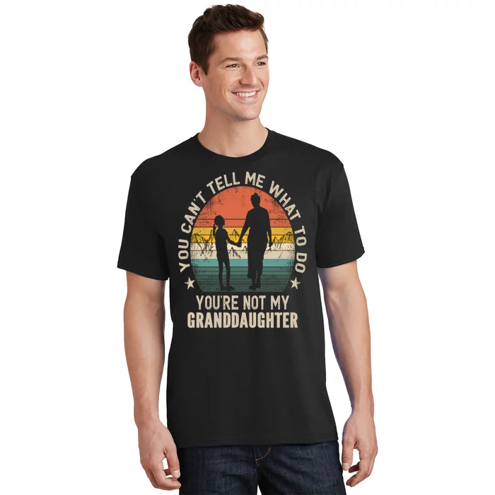 You Cant Tell Me What To Do Youre Not My Granddaughter T-Shirt