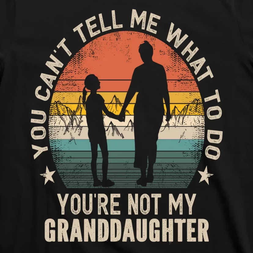 You Cant Tell Me What To Do Youre Not My Granddaughter T-Shirt