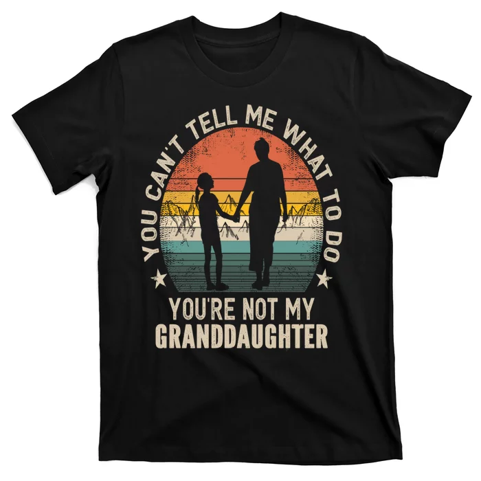 You Cant Tell Me What To Do Youre Not My Granddaughter T-Shirt