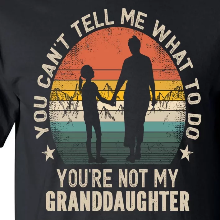 You Cant Tell Me What To Do Youre Not My Granddaughter Tall T-Shirt