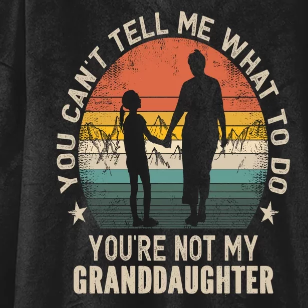 You Cant Tell Me What To Do Youre Not My Granddaughter Hooded Wearable Blanket