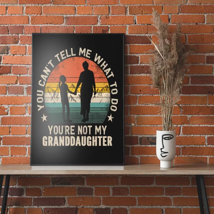 You Cant Tell Me What To Do Youre Not My Granddaughter Poster