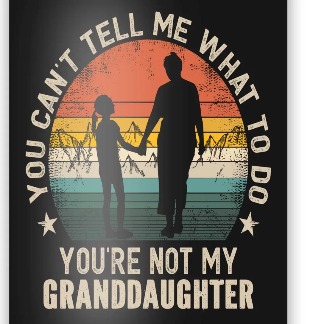 You Cant Tell Me What To Do Youre Not My Granddaughter Poster