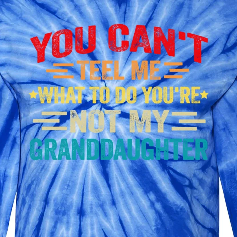 You CanT Tell Me What To Do You Are Not My Granddaughter Gift Tie-Dye Long Sleeve Shirt