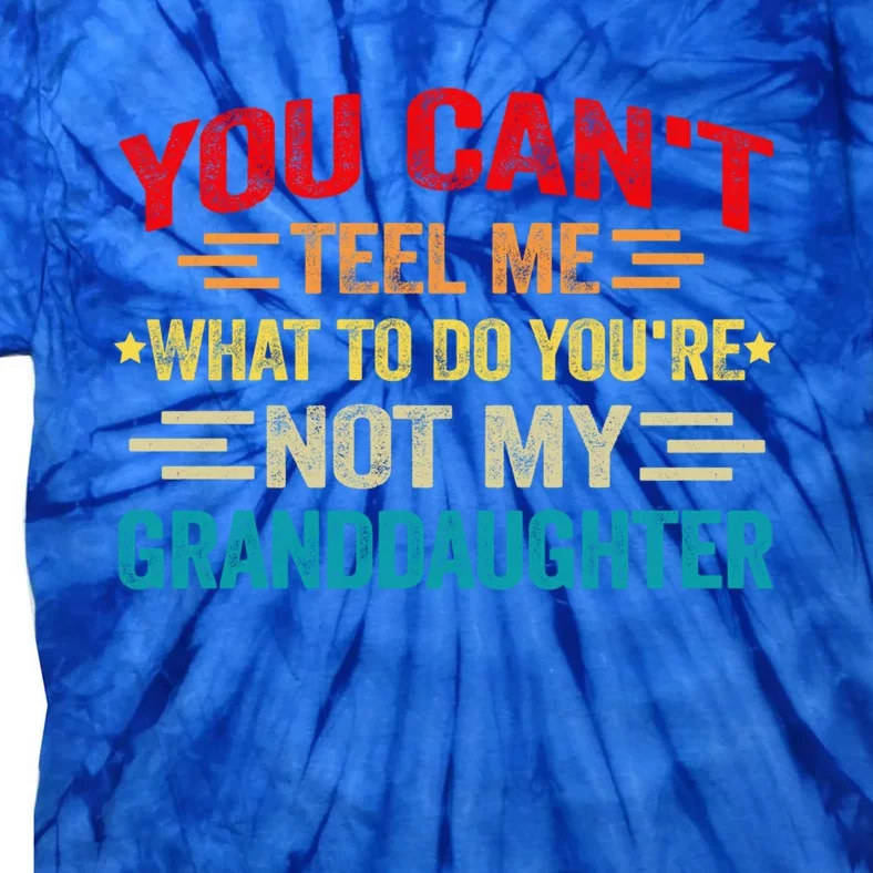 You CanT Tell Me What To Do You Are Not My Granddaughter Gift Tie-Dye T-Shirt