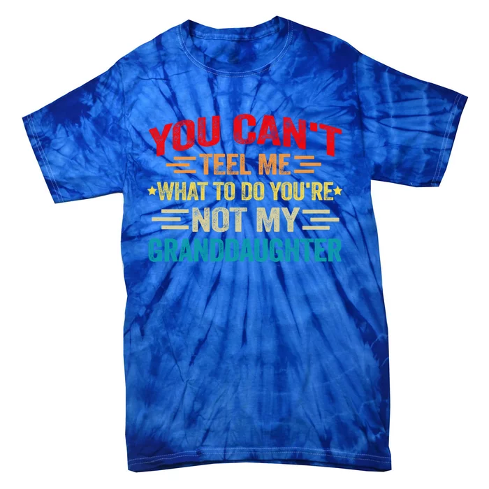 You CanT Tell Me What To Do You Are Not My Granddaughter Gift Tie-Dye T-Shirt