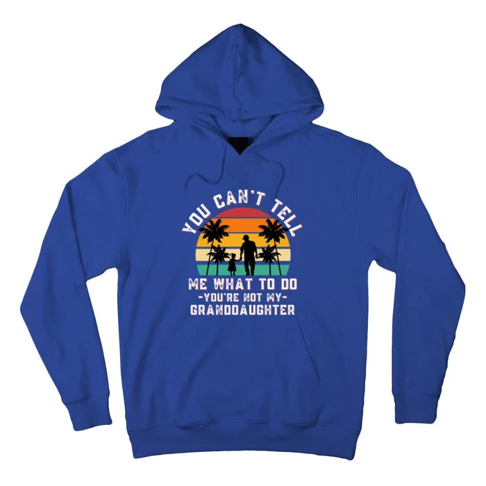 You CanT Tell Me What To Do YouRe Not My Granddaughter Gift Tall Hoodie