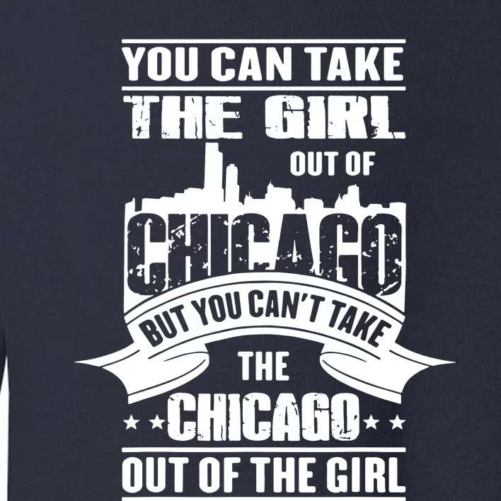 You Can Take The Girl Out Of Chicago Toddler Sweatshirt