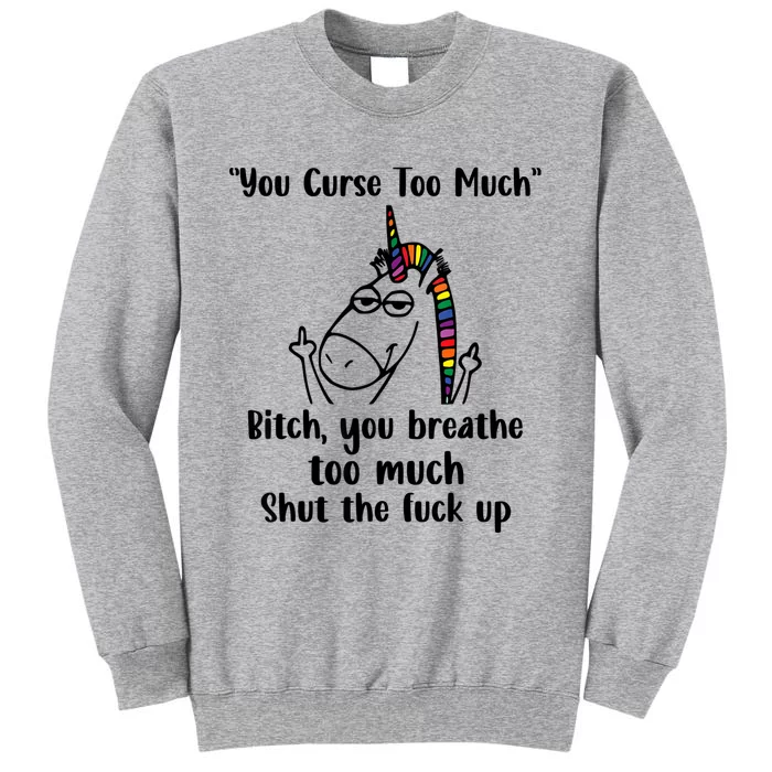 You Curse Too Much Bitch You Breathe Unicorn Humor Sarcasm Tall Sweatshirt