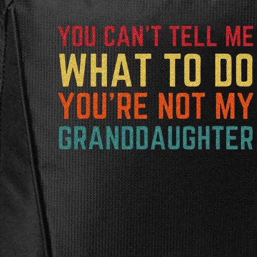 You Cant Tell Me What To Do Youre Not My Granddaughter Gift City Backpack