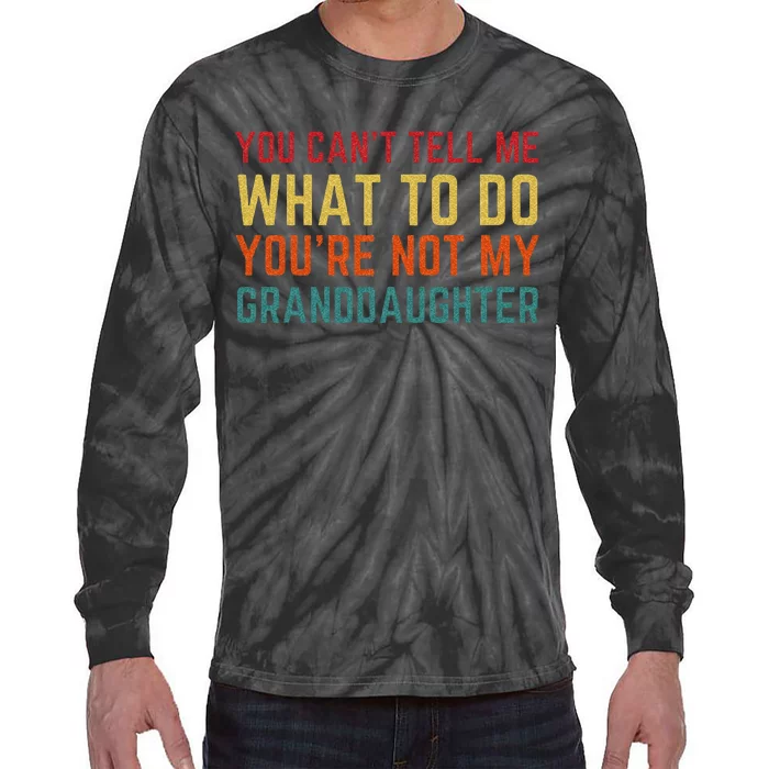 You Cant Tell Me What To Do Youre Not My Granddaughter Gift Tie-Dye Long Sleeve Shirt