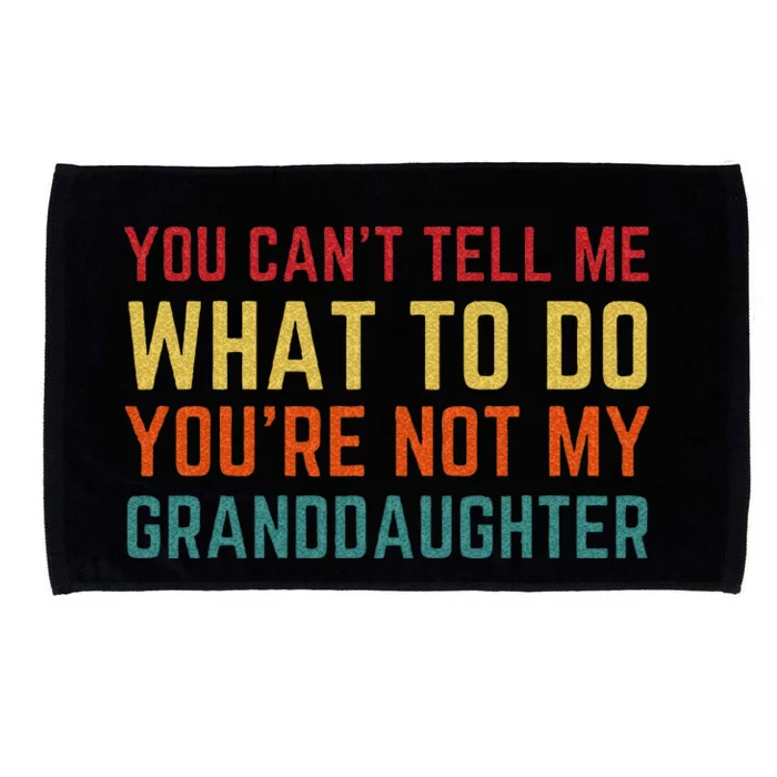 You Cant Tell Me What To Do Youre Not My Granddaughter Gift Microfiber Hand Towel