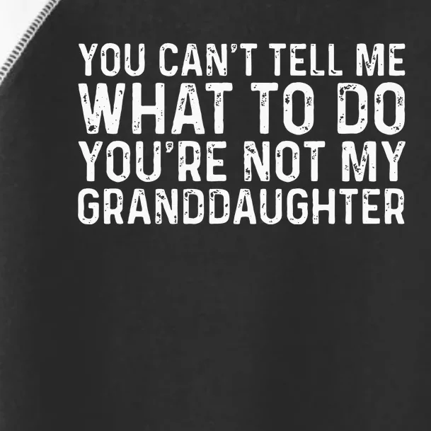 You Cant Tell Me What To Do Youre Not My Granddaughter Toddler Fine Jersey T-Shirt