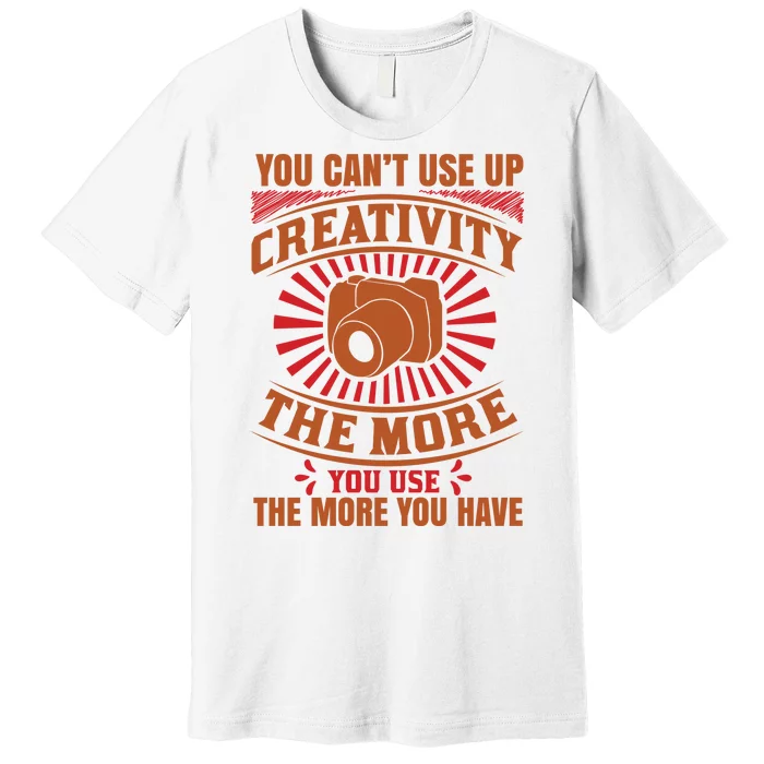 You Can't Use Up Creativity The More You Use The More You Have Premium T-Shirt