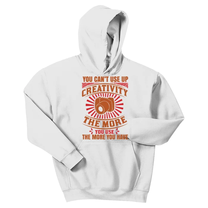 You Can't Use Up Creativity The More You Use The More You Have Kids Hoodie