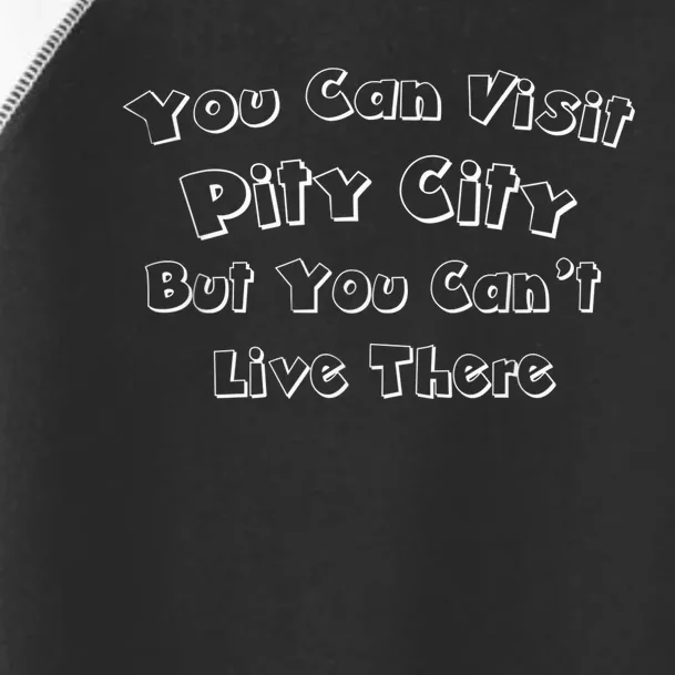 You Can Visit Pity City But You Can't Live There Toddler Fine Jersey T-Shirt