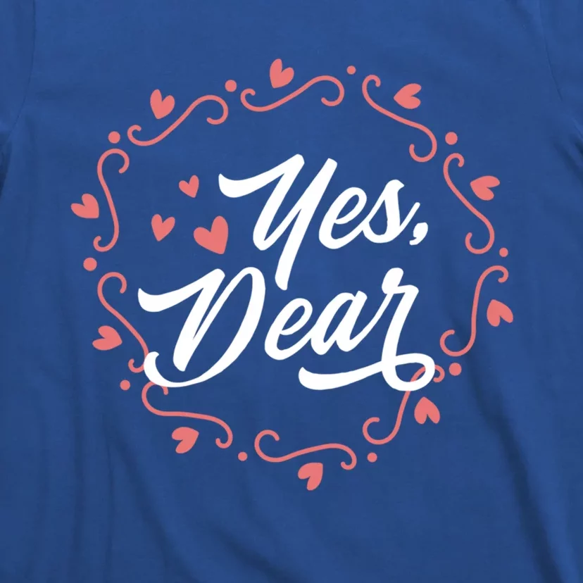 Yes Dear Funny Cute Anti Valentines Day Gift For Husbands Gift T-Shirt