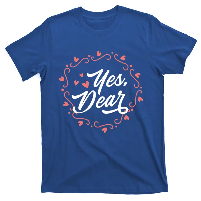 Yes Dear Funny Cute Anti Valentines Day Gift For Husbands Gift T-Shirt