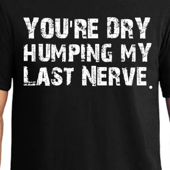 You're Dry Humping My Last Nerve Pajama Set