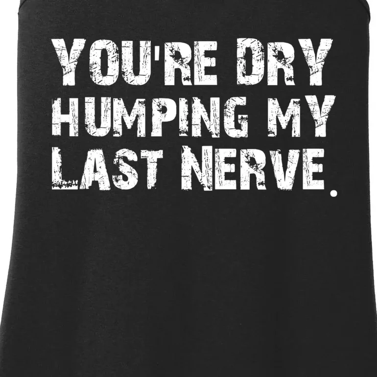 You're Dry Humping My Last Nerve Ladies Essential Tank