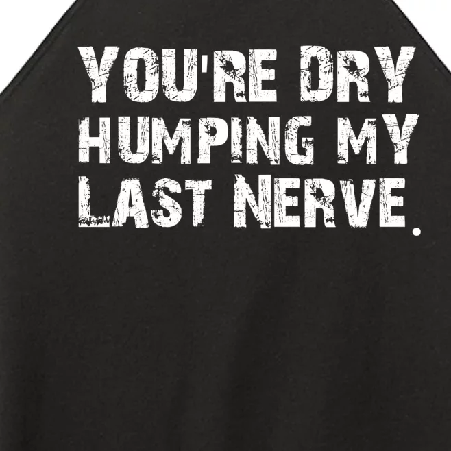 You're Dry Humping My Last Nerve Women’s Perfect Tri Rocker Tank