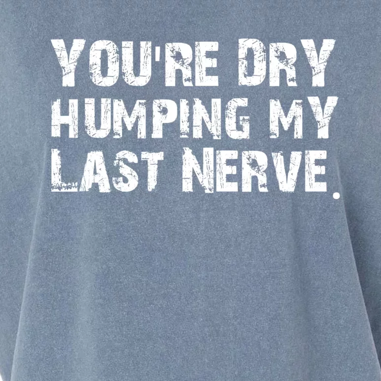 You're Dry Humping My Last Nerve Garment-Dyed Women's Muscle Tee