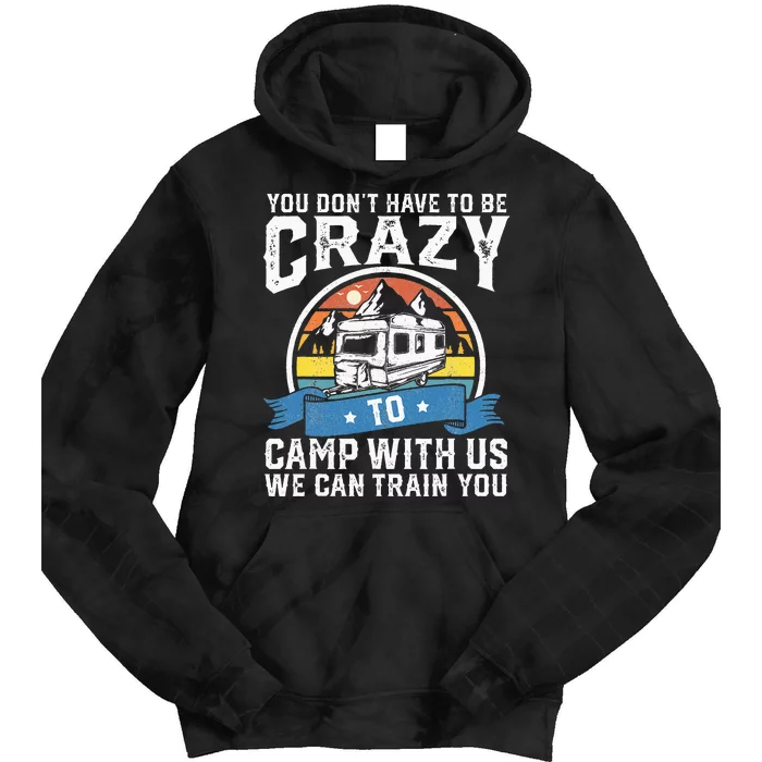 You Dont Have To Be Crazy To Camp With Us Camper RV Gift Tie Dye Hoodie