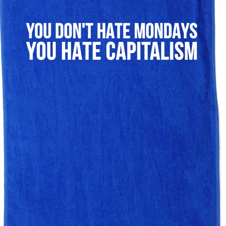 You Dont Hate Mondays You Hate Capitalism Activist Gift Platinum Collection Golf Towel