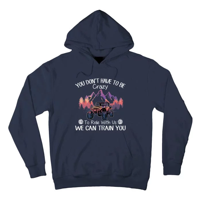 You Don't Have To Be Crazy To Ride With Us SXS UTV Funny Tall Hoodie