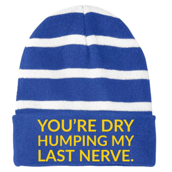 You're Dry Humping My Last Nerve Funny Offensive Saying Striped Beanie with Solid Band