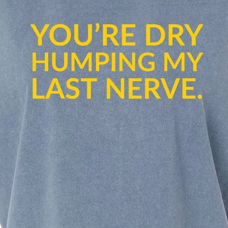 You're Dry Humping My Last Nerve Funny Offensive Saying Garment-Dyed Women's Muscle Tee