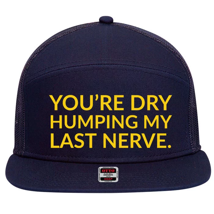 You're Dry Humping My Last Nerve Funny Offensive Saying 7 Panel Mesh Trucker Snapback Hat