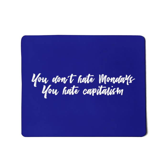 You Dont Hate Mondays You Hate Capitalism Meaningful Gift Mousepad