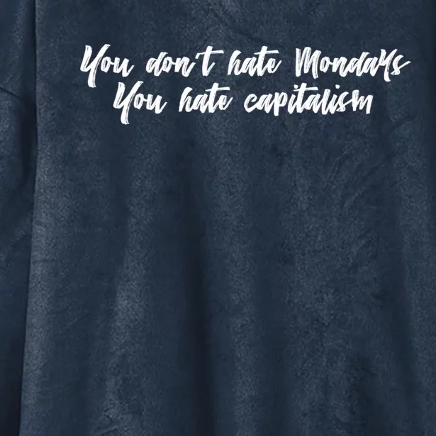 You Dont Hate Mondays You Hate Capitalism Meaningful Gift Hooded Wearable Blanket