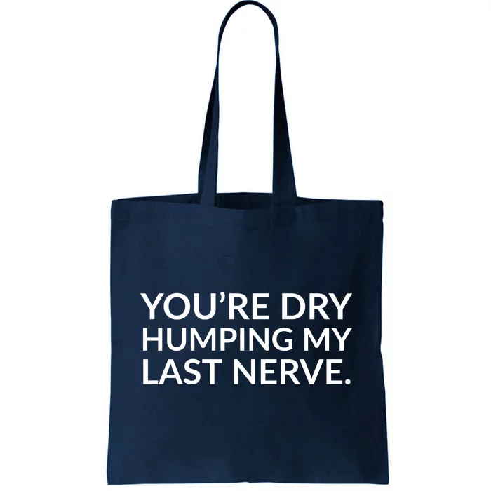 You're Dry Humping My Last Nerve Funny Offensive Saying Tote Bag