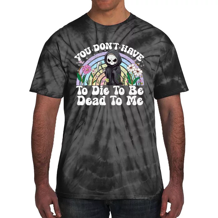 You Dont Have To Die To Be Dead To Me Sarcastic Skeleton Tie-Dye T-Shirt