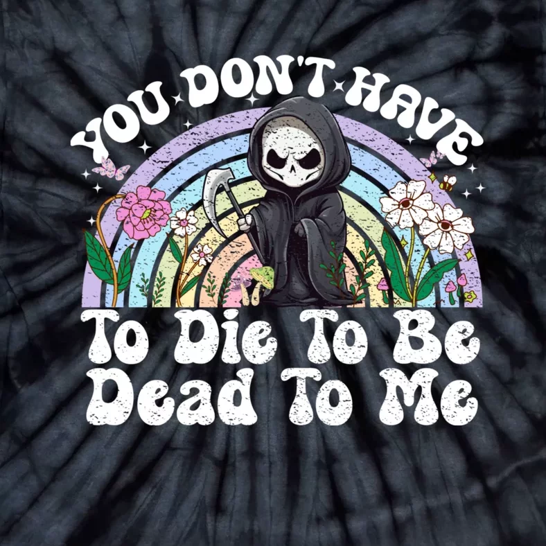 You Dont Have To Die To Be Dead To Me Sarcastic Skeleton Tie-Dye T-Shirt