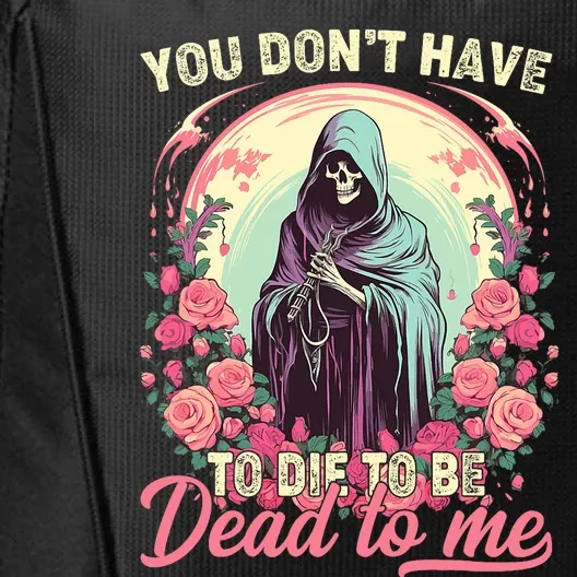 You Dont Have To Die To Be Dead To Me Sarcastic Skeleton City Backpack