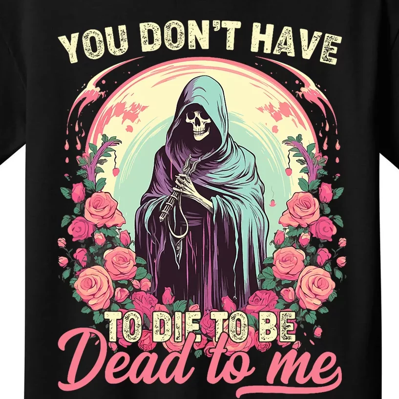 You Dont Have To Die To Be Dead To Me Sarcastic Skeleton Kids T-Shirt