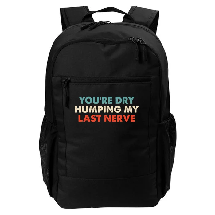 Youre Dry Humping My Last Nerve Daily Commute Backpack