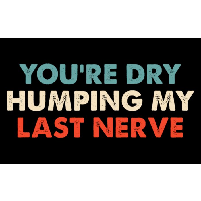 Youre Dry Humping My Last Nerve Bumper Sticker