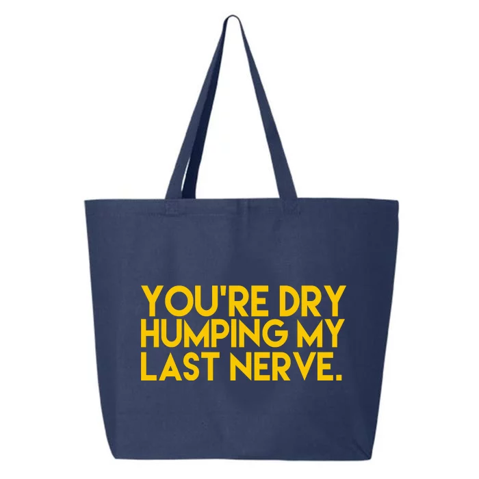 You're Dry Humping My Last Nerve Funny 25L Jumbo Tote