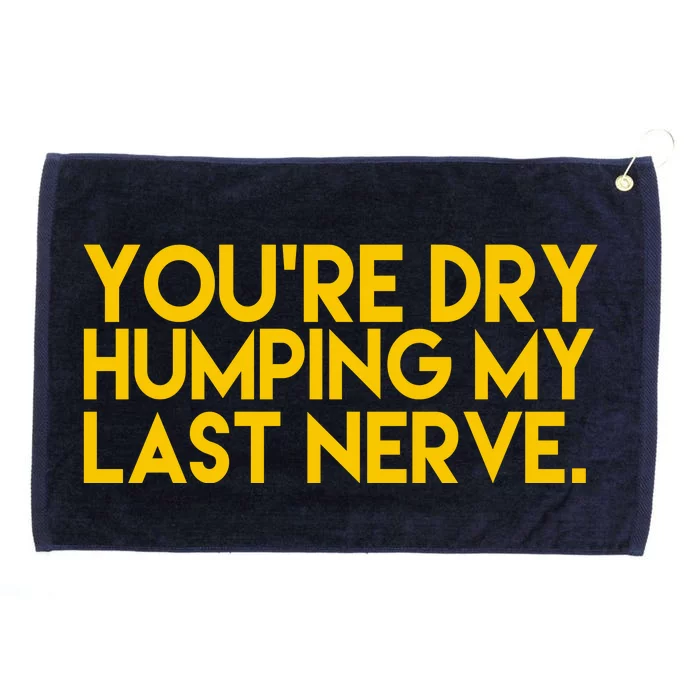 You're Dry Humping My Last Nerve Funny Grommeted Golf Towel