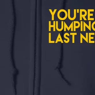 You're Dry Humping My Last Nerve Funny Full Zip Hoodie