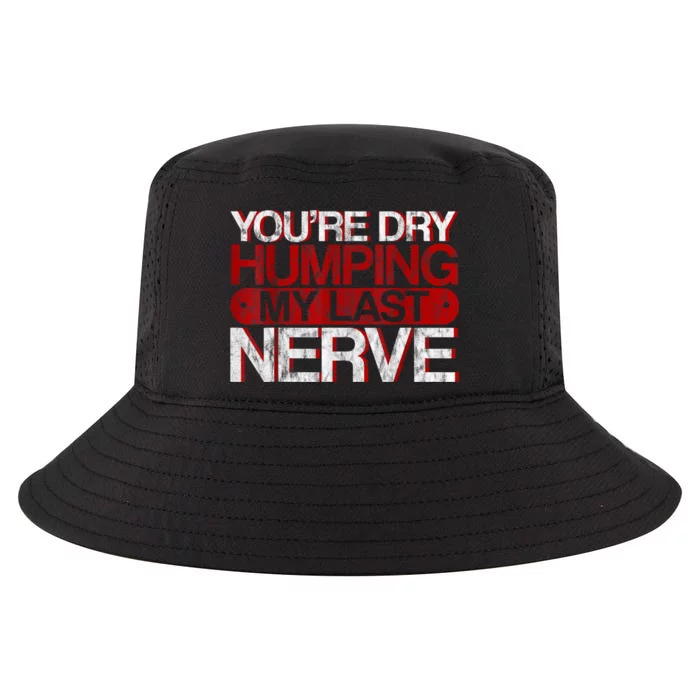 Youre Dry Humping My Last Nerve Cool Comfort Performance Bucket Hat