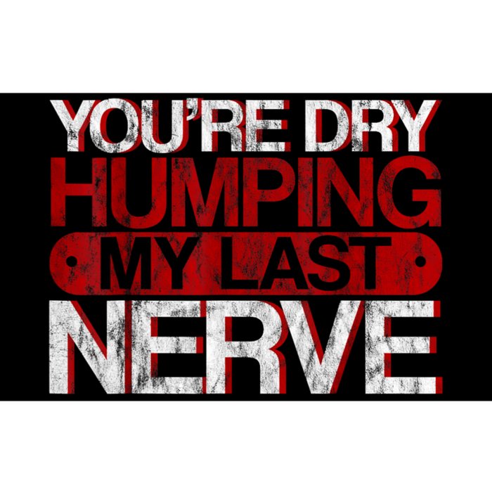 Youre Dry Humping My Last Nerve Bumper Sticker