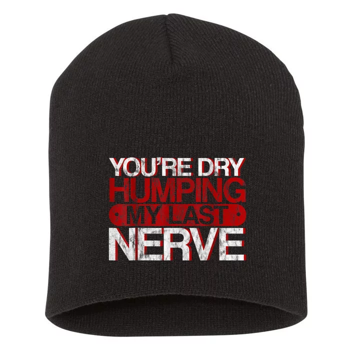 Youre Dry Humping My Last Nerve Short Acrylic Beanie