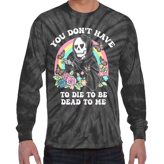 You Dont Have To Die To Be Dead To Me Tie-Dye Long Sleeve Shirt